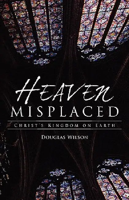 Heaven Misplaced (English, Douglas Wilson)