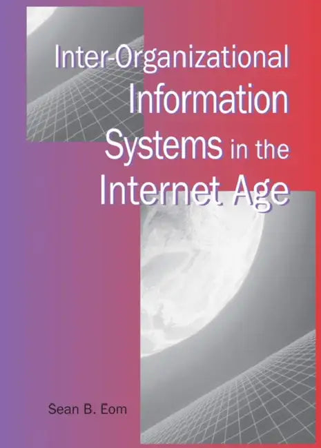 Inter-Organizational Information Systems in the Internet Age (English, Sean B. Eom)