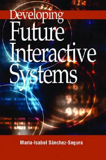 Developing Future Interactive Systems (English, Maria-Isabel Sanchez-Segura | Maribel Sanchez-Segura)