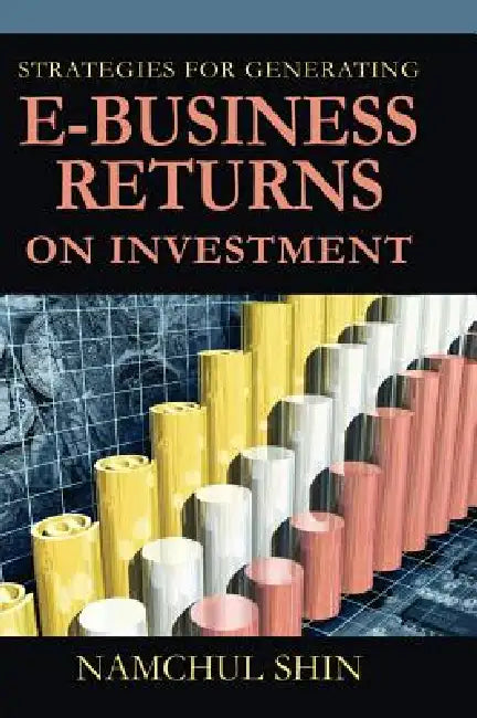 Strategies for Generating E-Business Returns on Investment (English, Namchul Shin)
