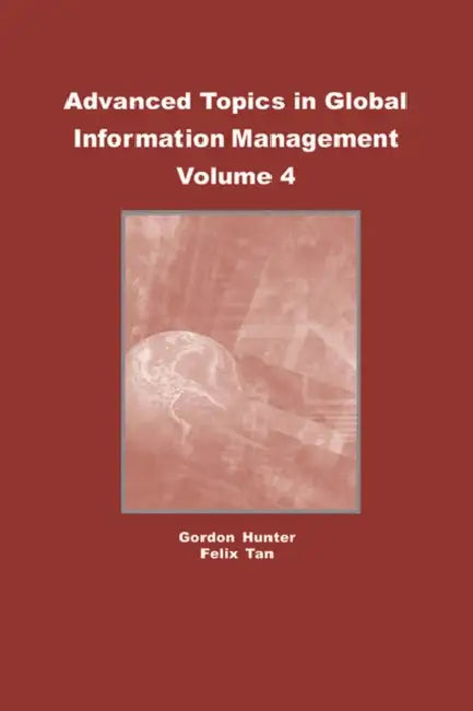 Advanced Topics in Global Information Management, Volume 4 (English, M. Gordon Hunter | Felix Tan)
