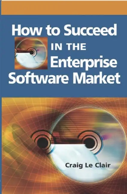 How to Succeed in the Enterprise Software Market (English, Craig LeClair)