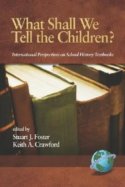 What Shall We Tell the Children? International Perspectives on School History Textbooks (English, Stuart J. Foster | Keith A. Crawford)