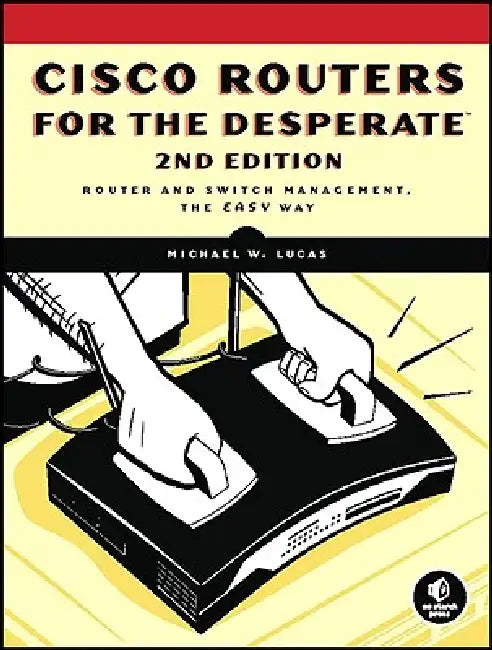 Cisco Routers for the Desperate, 2nd Edition (English, Michael W. Lucas)