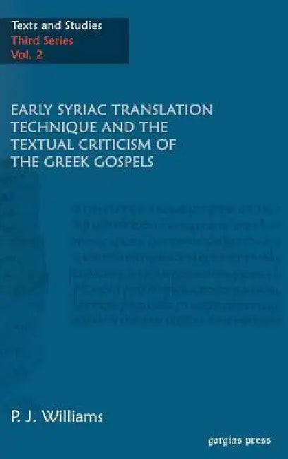 Early Syriac Translation Technique & the textual criticism of the Greek Gospels (English, P. J. Williams)