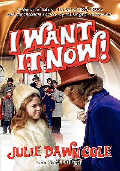 I Want It Now! a Memoir of Life on the Set of Willy Wonka and the Chocolate Factory (English, Julie Dawn Cole | Michael Esslinger)