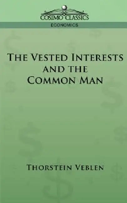 The Vested Interests and the Common Man (English, Thorstein Veblen)