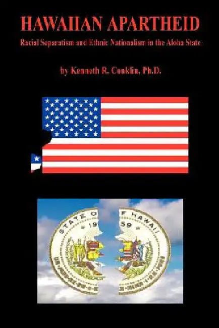 Hawaiian Apartheid - Racial Separatism and Ethnic Nationalism in the Aloha State (English, Kenneth R. Conklin)