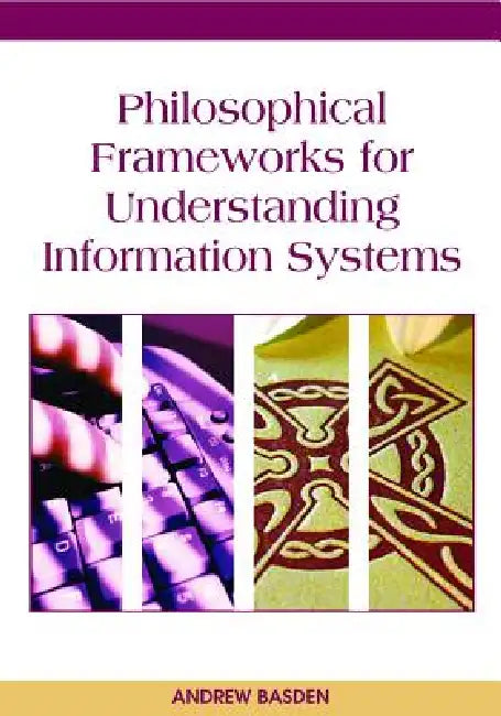 Philosophical Frameworks for Understanding Information Systems (English, Andrew Basden)