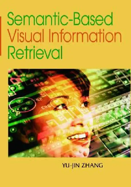 Semantic-Based Visual Information Retrieval (English, Yu-Jin Zhang)