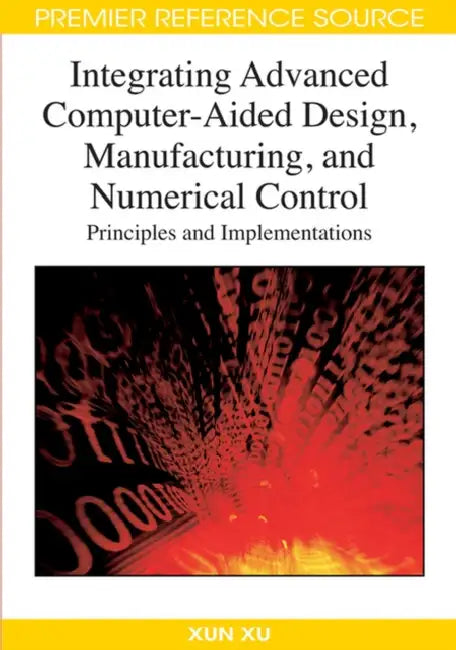 Integrating Advanced Computer-Aided Design, Manufacturing, and Numerical Control (English, Xun Xu)
