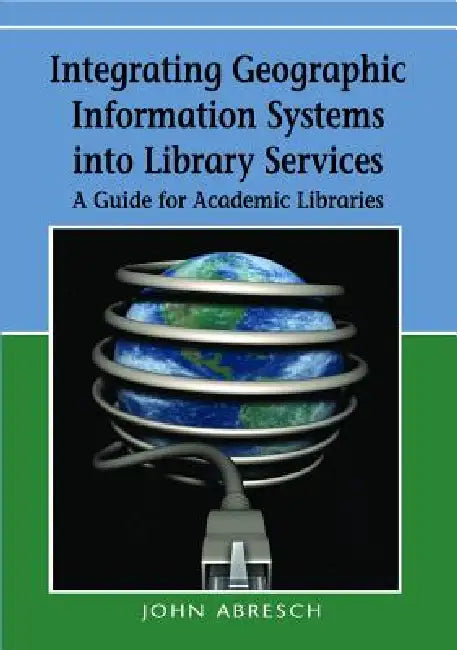 Integrating Geographic Information Systems into Library Services (English, John Abresch | Ardis Hanson | Susan Jane Heron)