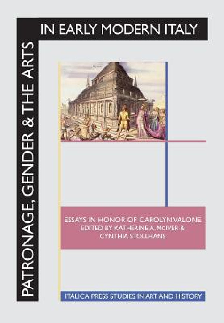 Patronage, Gender and the Arts in Early Modern Italy (English, Katherine a. McIver | Cynthia Stollhans | Carolyn Valone)