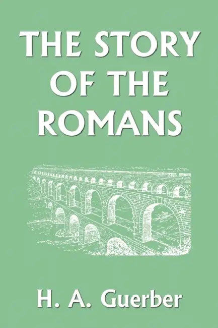 The Story of the Romans (Yesterday's Classics) (English, H. a. Guerber)