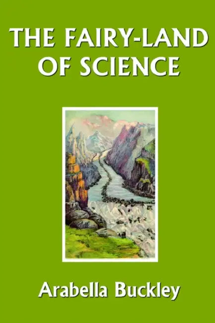 The Fairy-Land of Science (Yesterday's Classics) (English, Arabella Buckley)