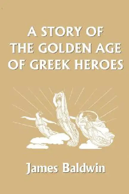 A Story of the Golden Age of Greek Heroes (Yesterday's Classics) (English, James Baldwin)