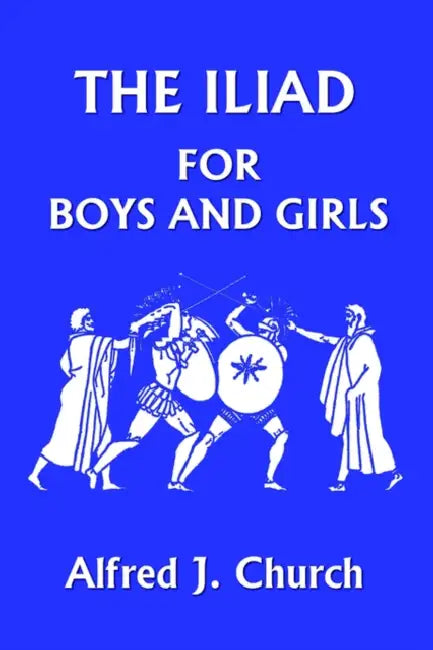 The Iliad for Boys and Girls (Yesterday's Classics) (English, Alfred J. Church)