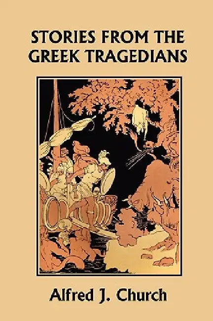 Stories from the Greek Tragedians (Yesterday's Classics) (English, Alfred J. Church)