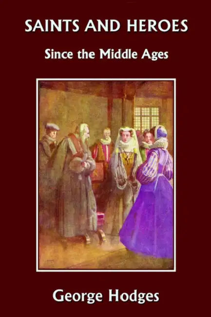 Saints and Heroes Since the Middle Ages (Yesterday's Classics) (English, George Hodges)