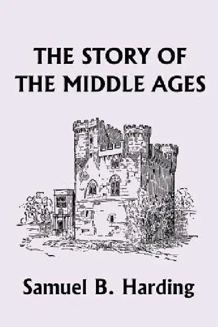 The Story of the Middle Ages (Yesterday's Classics) (English, Samuel B. Harding)