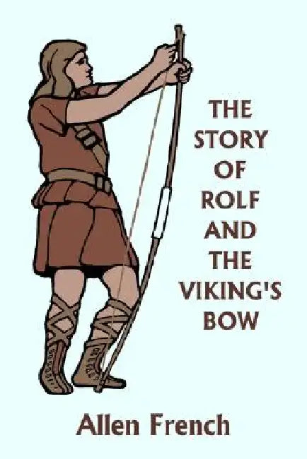 The Story of Rolf and the Viking's Bow (Yesterday's Classics) (English, Allen French | Bernard J. Rosenmeyer)
