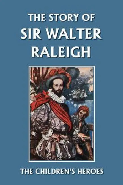 The Story of Sir Walter Raleigh (Yesterday's Classics) (English, Margaret Duncan Kelly | T. H. Robinson)