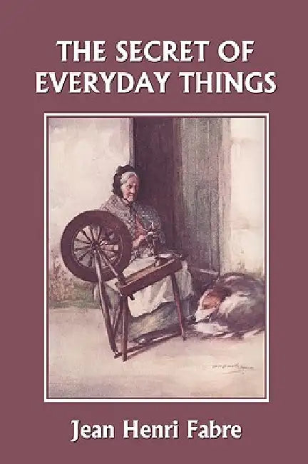 The Secret of Everyday Things (Yesterday's Classics) (English, Jean Henri Fabre | Florence Constable Bicknell)