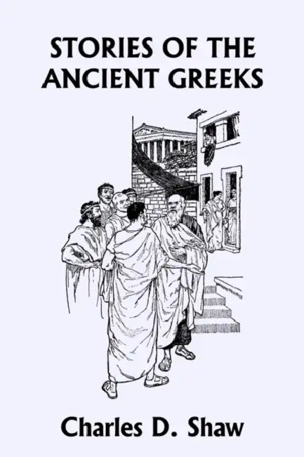 Stories of the Ancient Greeks (Yesterday's Classics) (English, Charles D. Shaw | George A. Harker)