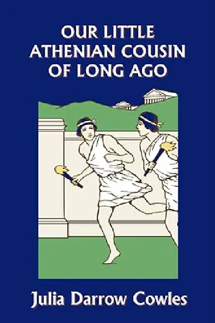 Our Little Athenian Cousin of Long Ago (Yesterday's Classics) (English, Julia Darrow Cowles | John Goss)