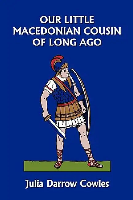 Our Little Macedonian Cousin of Long Ago (Yesterday's Classics) (English, Julia Darrow Cowles | John Goss)