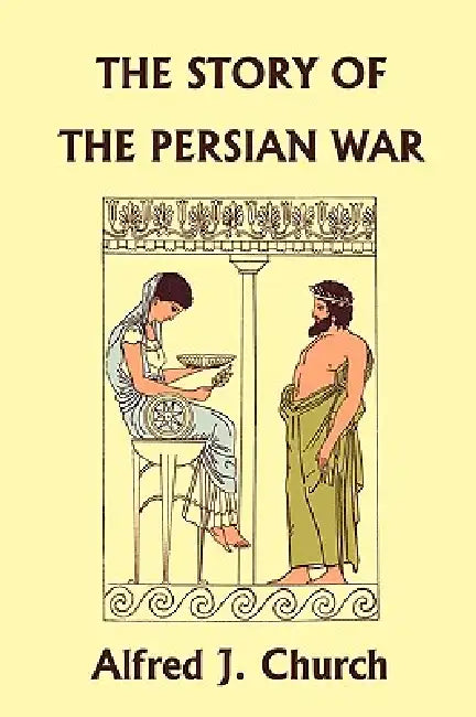 The Story of the Persian War from Herodotus, Illustrated Edition (Yesterday's Classics) (English, Alfred J. Church)