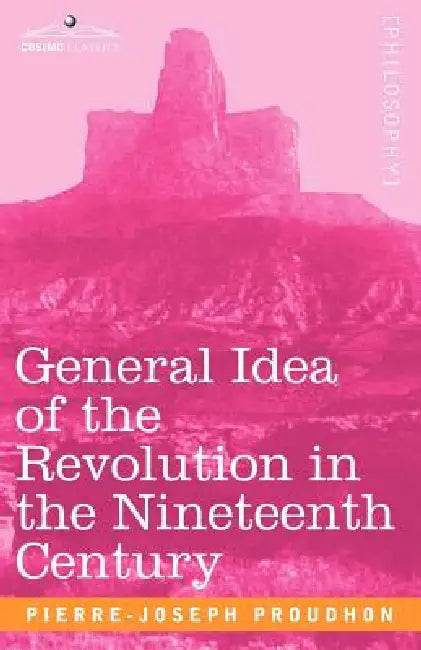 General Idea of the Revolution in the Nineteenth Century (English, Pierre-Joseph Proudhon)