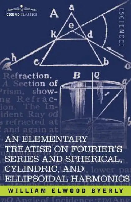An Elementary Treatise on Fourier's Series and Spherical, Cylindric, and Ellipsoidal Harmonics (English, William Elwood Byerly)