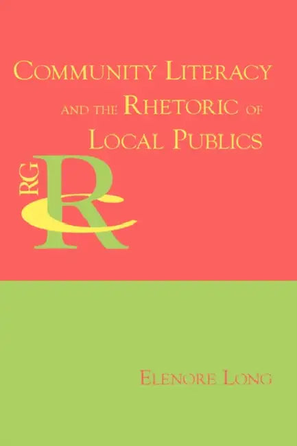 Community Literacy and the Rhetoric of Local Publics (English, Elenore Long)