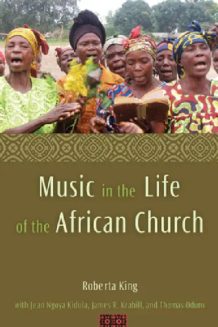Music in the Life of the African Church (English, Roberta King | Jean Ngoya Kidula | James R. Krabill)