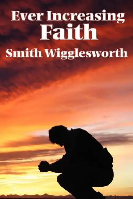 Ever Increasing Faith (English, Smith Wigglesworth)