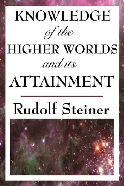 Knowledge of the Higher Worlds and Its Attainment (English, Rudolf Steiner)