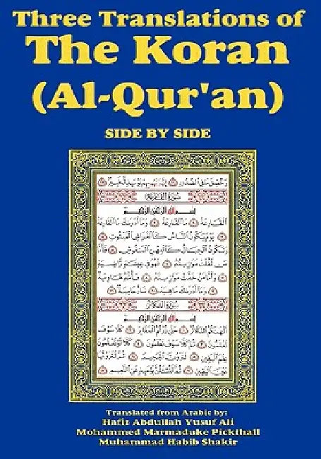 Three Translations of The Koran (Al-Qur'an) Side-by-Side (English, Hafiz Abdullah Yusuf Ali | Mohammed Marmaduke Pickthall | Muhammad Habib Shakir)