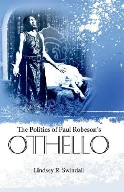 The Politics of Paul Robeson's Othello (English, Lindsey R. Swindall)