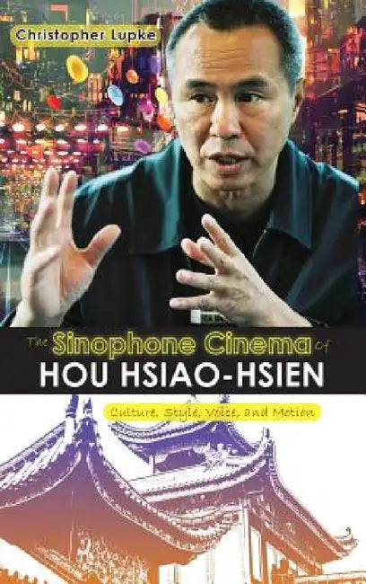 The Sinophone Cinema of Hou Hsiao-hsien (English, Christopher Lupke)