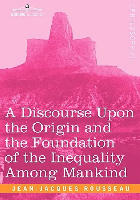A Discourse Upon the Origin and the Foundation of the Inequality Among Mankind (English, Jean Jacques Rousseau)