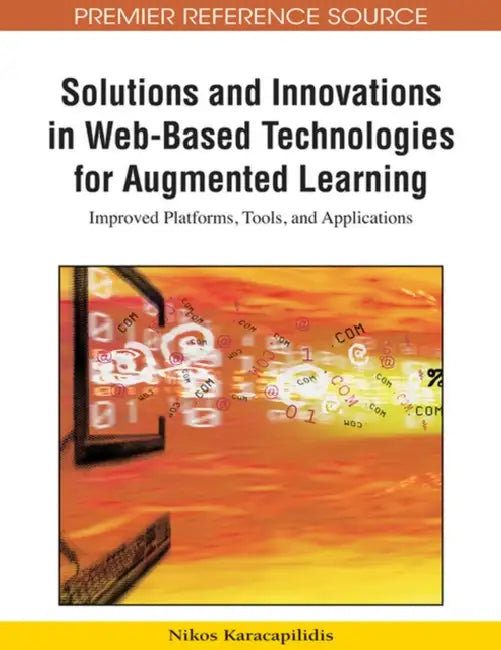 Solutions and Innovations in Web-Based Technologies for Augmented Learning (English, Nikos Karacapilidis)