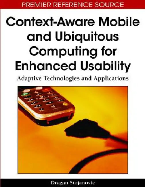Context-Aware Mobile and Ubiquitous Computing for Enhanced Usability (English, Dragan Stojanovic)