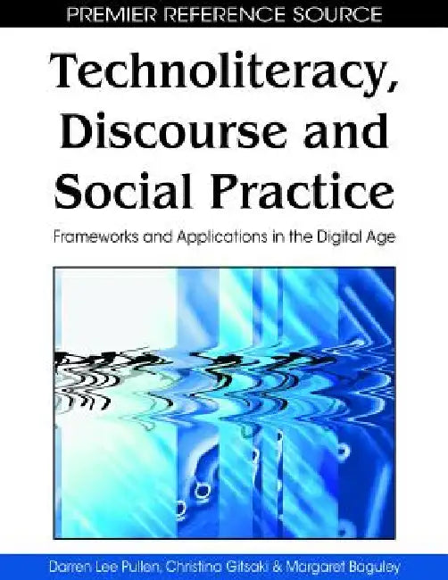 Technoliteracy, Discourse, and Social Practice (English, Darren Lee Pullen | Christina Gitsaki | Margaret Baguley)