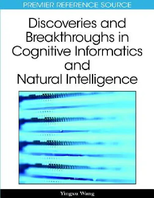 Discoveries and Breakthroughs in Cognitive Informatics and Natural Intelligence (English, Yingxu Wang)