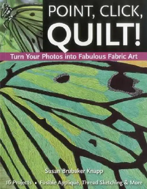 Point, Click, Quilt! Turn Your Photos into Fabulous Fabric Art - Print-On-Demand Edition (English, Susan Brubaker Knapp)