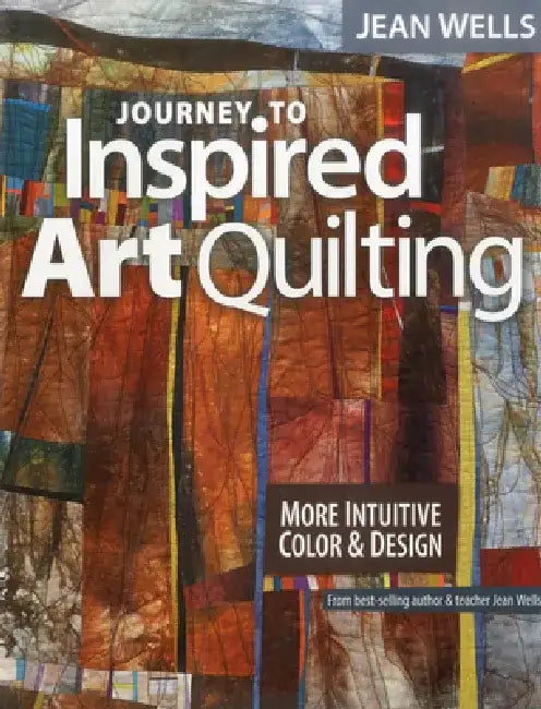 Journey to Inspired Art Quilting (English, Jean Wells)
