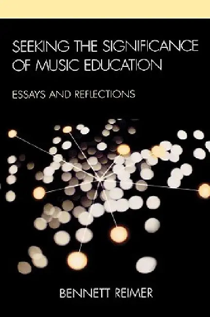 Seeking the Significance of Music Education (English, Bennett Reimer)