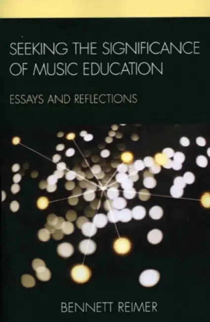 Seeking the Significance of Music Education (English, Bennett Reimer)