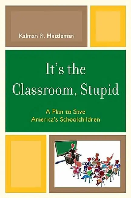 It's the Classroom, Stupid (English, Kalman R. Hettleman)